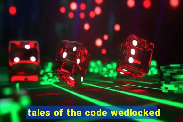 tales of the code wedlocked